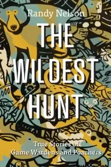 Image of The Wildest Hunt : True Stories of Game Wardens and Poachers
