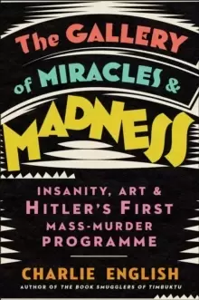 Image of The Gallery of Miracles and Madness : Insanity, Art and Hitler's First Mass-Murder Programme