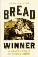 Image of bread winner an intimate history of the victorian economy