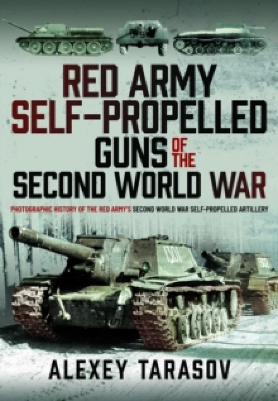 Image of Red Army Self-Propelled Guns of the Second World War : Photographic History of the Red Armys Second World War Self-Propelled Artillery Hardback