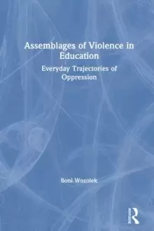 Image of Assemblages of Violence in Education : Everyday Trajectories of Oppression