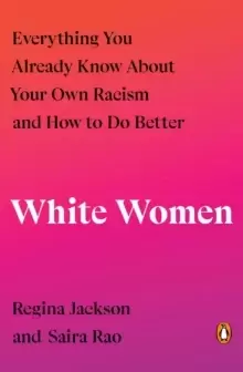 Image of White Women : Everything You Already Know About Your Own Racism and How to Do Better