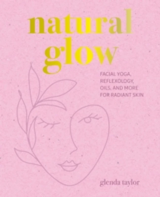 Image of Natural Glow : Facial Yoga, Reflexology, Oils, and More for Radiant Skin Hardback