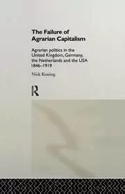 Image of The Failure of Agrarian Capitalism Agrarian Politics in the UK Germany the Netherlands and the USA 1846-1919