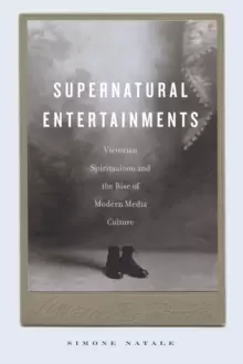 Image of Supernatural Entertainments : Victorian Spiritualism and the Rise of Modern Media Culture