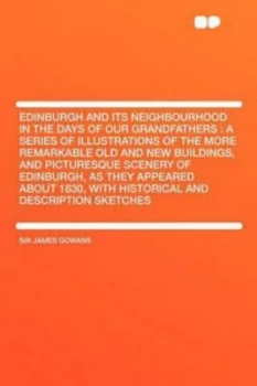 Image of Edinburgh and Its Neighbourhood in the Days of Our Grandfathers by Sir James Gowans Paperback