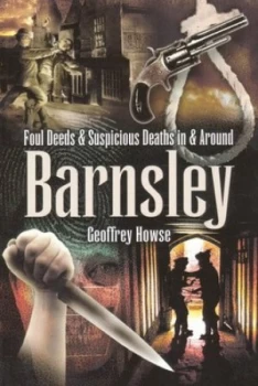 Image of Foul Deeds and Suspicious Deaths in and around Barnsley by Geoffrey Howse Paperback