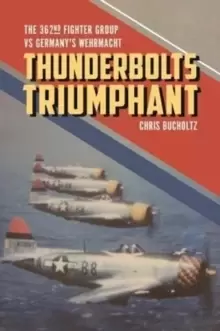 Image of Thunderbolts Triumphant : The 362nd Fighter Group vs Germany's Wehrmacht