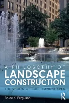 Image of A Philosophy of Landscape ConstructionThe Vision of Built Landscapes