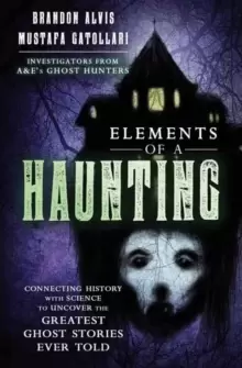 Image of Elements of a Haunting : Connecting History with Science to Uncover the Greatest Ghost Stories Ever Told