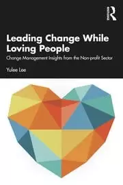 Image of Leading Change While Loving People Change Management Insights from the Non-profit Sector