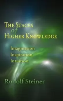 Image of The Stages of Higher Knowledge : Imagination, Inspiration, Intuition