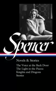 Image of Elizabeth Spencer: Novels & Stories (loa #344) : The Voice at the Back Door / The Light in the Piazza / Knights and Dragons / Stories