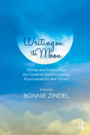 Image of Writing on the MoonStories and Poetry from the Creative Unconscious by Psychoanalysts and Others