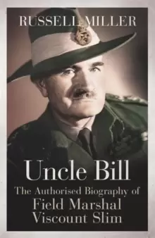 Image of Uncle Bill : The Authorised Biography of Field Marshal Viscount Slim