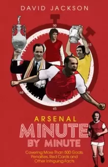 Image of Arsenal Fc Minute by Minute : The Gunners' Most Historic Moments