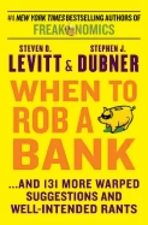 Image of when to rob a bank and 131 more warped suggestions and well intended rants