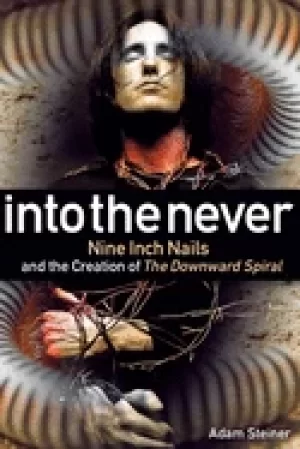 Image of into the never nine inch nails and the creation of the downward spiral