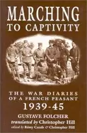 Image of marching to captivity the war diaries of a french peasant 1939 45