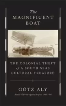 Image of The Magnificent Boat : The Colonial Theft of a South Seas Cultural Treasure
