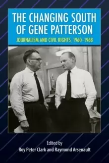 Image of The Changing South of Gene Patterson : Journalism and Civil Rights, 1960-1968