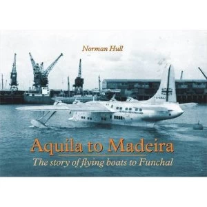 Image of Aquila to Madeira: The Story of Flying Boats to Funchal by Norman Hull (Paperback, 2009)