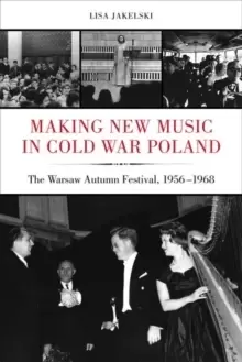Image of Making New Music in Cold War Poland : The Warsaw Autumn Festival, 1956-1968