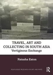 Image of Travel Art and Collecting in South Asia Vertiginous Exchange