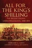 Image of all for the kings shilling the british soldier under wellington 1808 1814