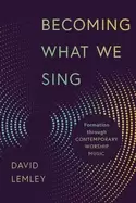 Image of becoming what we sing formation through contemporary worship music