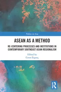 Image of ASEAN as a Method Re-centering Processes and Institutions in Contemporary Southeast Asian Regionalism