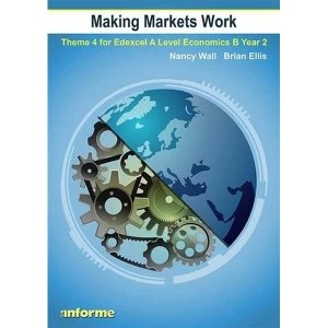 Image of Making Markets Work: Theme 4 for Edexcel A Level Economics B Year 2 by Nancy Wall, Brian Ellis (Paperback, 2016)