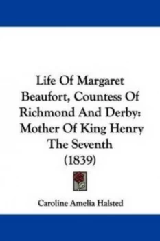Image of Life of Margaret Beaufort Countess of Richmond and Derby by Caroline Amelia Halsted Hardback