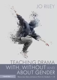 Image of Teaching Drama With, Without and About Gender : Resources, Ideas and Lesson Plans for Students 11-18