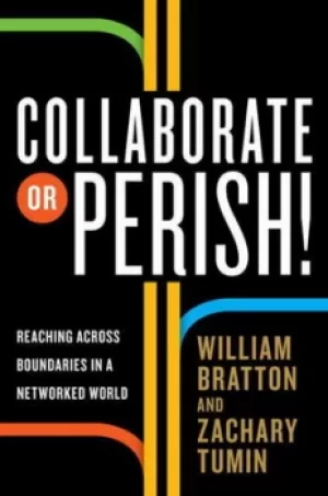 Image of Collaborate or perish by William Bratton