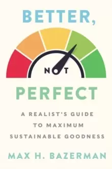 Image of Better, Not Perfect : A Realist's Guide to Maximum Sustainable Goodness
