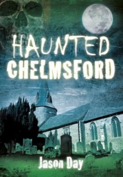 Image of Haunted Chelmsford by Jason Day Book