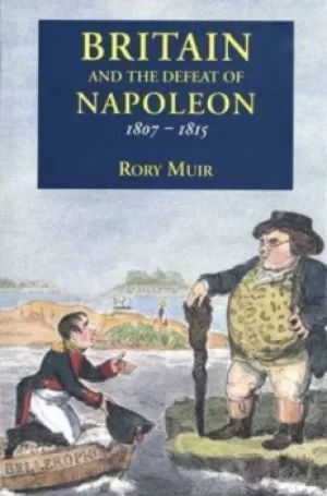 Image of Britain and the defeat of Napoleon 1807-1815 by Rory Muir