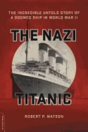 Image of nazi titanic the incredible untold story of a doomed ship in world war ii