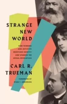 Image of Strange New World : How Thinkers and Activists Redefined Identity and Sparked the Sexual Revolution