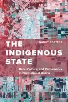 Image of The Indigenous State : Race, Politics, and Performance in Plurinational Bolivia
