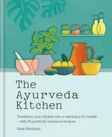 Image of The Ayurveda Kitchen : Transform your kitchen into a sanctuary for health - with 80 perfectly balanced recipes
