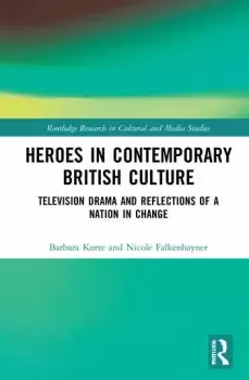Image of Heroes in Contemporary British CultureTelevision Drama and Reflections of a Nation in Change