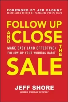 Image of Follow Up and Close the Sale: Make Easy (and Effective) Follow-Up Your Winning Habit