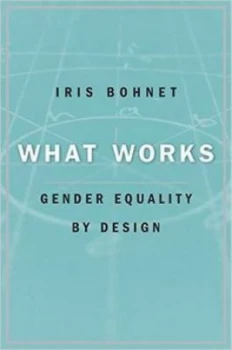Image of What Works by Iris Bohnet Hardback