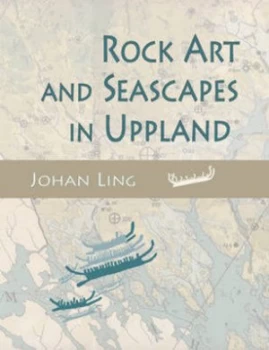 Image of Rock Art and Seascapes in Uppland by Johan Ling Paperback