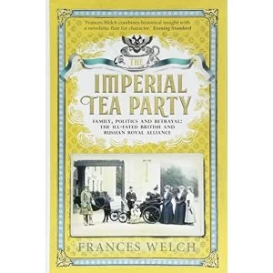 Image of Imperial Tea Party Family, politics and betrayal: the ill-fated British and Russian royal alliance Hardback 2018