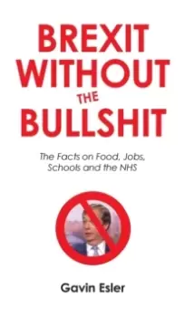 Image of Brexit Without The Bullshit : The Facts on Food, Jobs, Schools, and the NHS
