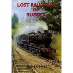 Image of Lost Railways of Sussex by Leslie Oppitz Book