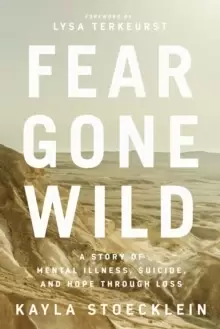 Image of Fear Gone Wild : A Story of Mental Illness, Suicide, and Hope Through Loss